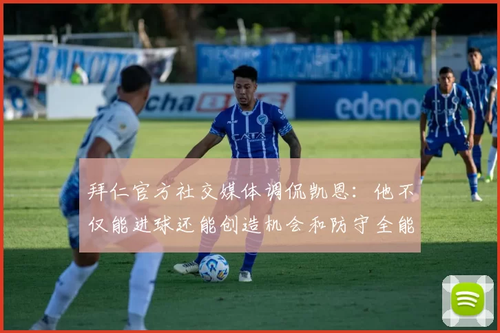 拜仁官方社交媒体调侃凯恩：他不仅能进球还能创造机会和防守全能表现