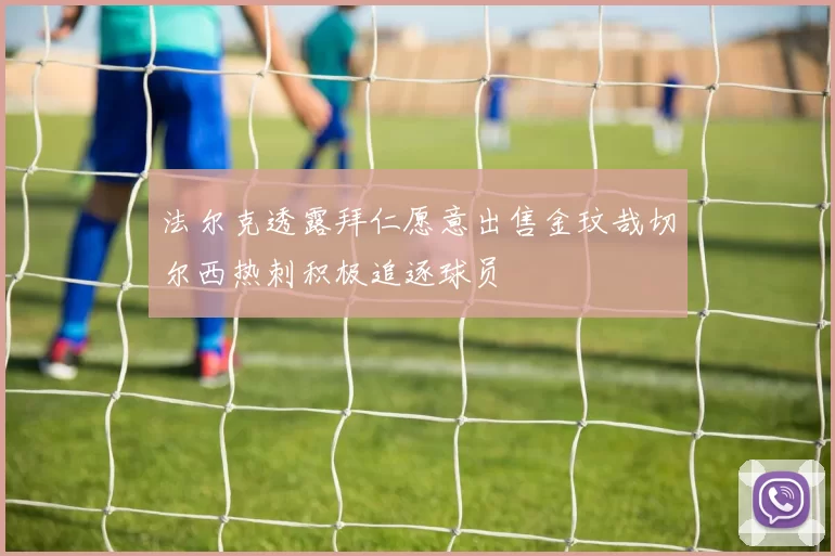 法尔克透露拜仁愿意出售金玟哉切尔西热刺积极追逐球员