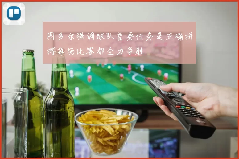 图多尔强调球队首要任务是正确拼搏每场比赛都全力争胜